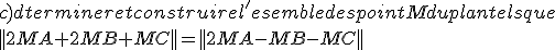 c) dterminer et construire l'esemble des point M du plan tels que
 \\ ||2MA+2MB+MC||=||2MA-MB-MC||